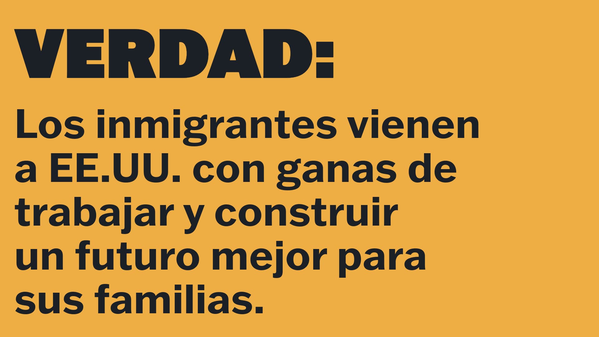 VERDAD: Los inmigrantes vienen a EE.UU. con ganas de trabajar y construir un futuro mejor para sus familias.